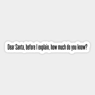 DEAR SANTA BEFORE I EXPLAIN HOW MUCH DO YOU KNOW Sticker